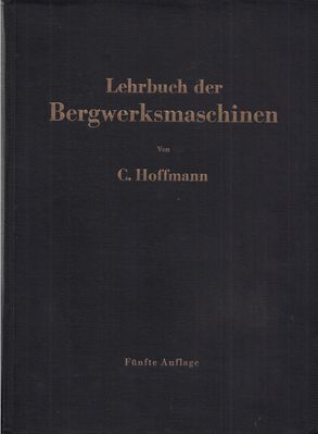Lehrbuch der Bergwerksmaschinen von C. Hoffmann FÃ¼nfte Auflage Cover
Quelle: Springer Verlage OHG., Berlin / GÃ¶ttingen / Heidelberg von 1956 
