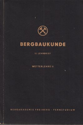 Bergbaukunde 12. Lehrbrief Wetterlehre II
Quelle: Hauptabteilung Fernstudium der Bergakademie Freiberg im Auftrag des Ministeriums fÃ¼r Schwerindustrie der Deutschen Demokratischen Republik 
Schlüsselwörter: Bergakademie Freiberg, Wetterkunde