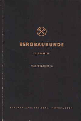 Bergbaukunde 13. Lehrbrief Wetterlehre III
Quelle: Hauptabteilung Fernstudium der Bergakademie Freiberg im Auftrag des Ministeriums fÃ¼r Schwerindustrie der Deutschen Demokratischen Republik 
Schlüsselwörter: Bergakademie Freiberg, Wetterkunde