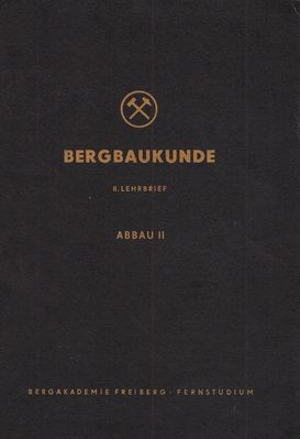 Bergbaukunde 8. Lehrbrief: Abbau 2
Quelle: Hauptabteilung Fernstudium der Bergakademie Freiberg im Auftrag des Ministeriums fÃ¼r Schwerindustrie der Deutschen Demokratischen Republik
