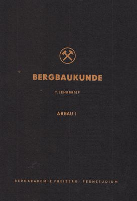 Bergbaukunde 7. Lehrbrief: Abbau 1
Quelle: Hauptabteilung Fernstudium der Bergakademie Freiberg im Auftrag des Ministeriums fÃ¼r Schwerindustrie der Deutschen Demokratischen Republik
