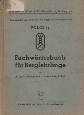 FachwÃ¶rterbuch fÃ¼r Berglehrlinge Cover
Herausgegeben von der WestfÃ¤lischen Berggewerkschaftskasse Bochum 1946 GlÃ¼ckauf Verlag G.m.b.H. Essen/Kettwig
