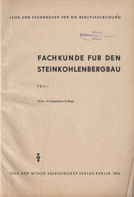 Fachkunde fÃ¼r den Steinkohlenbergbau Teil 1
Volk und Wissen Volkseigener Verlag Berlin 1953
